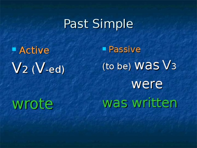 Past Simple Active Passive V 2 ( V -ed) wrote (to be) was  V 3  were was written