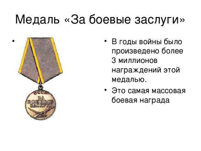 Медаль «За боевые заслуги» В годы войны было произведено более 3 миллионов награждений этой медалью. Это самая массовая боевая награда                          