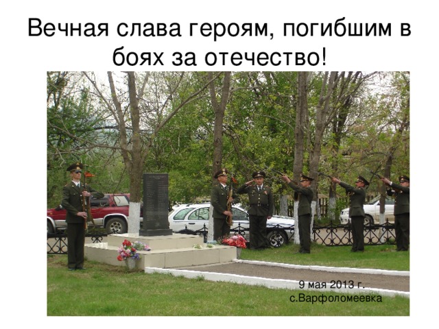 Вечная слава героям, погибшим в боях за отечество!  9 мая 2013 г. с.Варфоломеевка