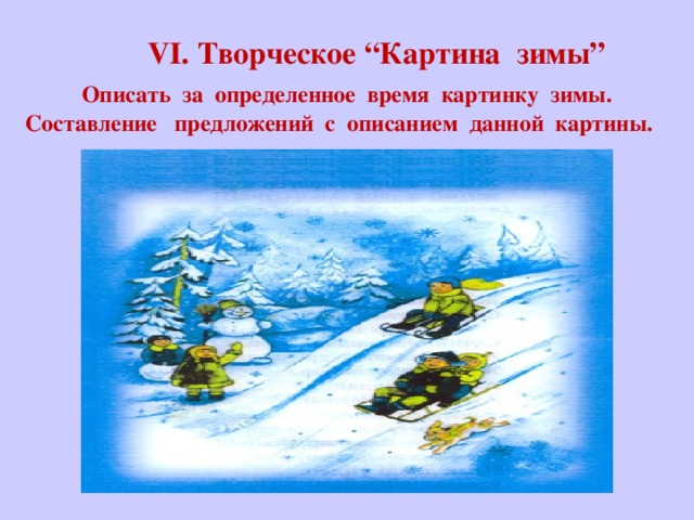 VІ. Творческое “Картина зимы”  Описать за определенное время картинку зимы. Составление предложений с описанием данной картины.