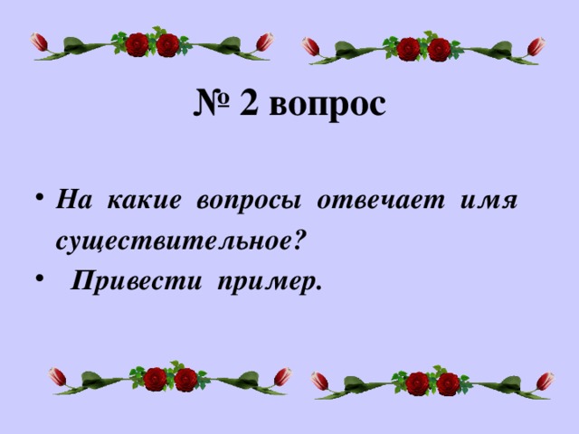 № 2 вопрос На какие вопросы отвечает имя  существительное?