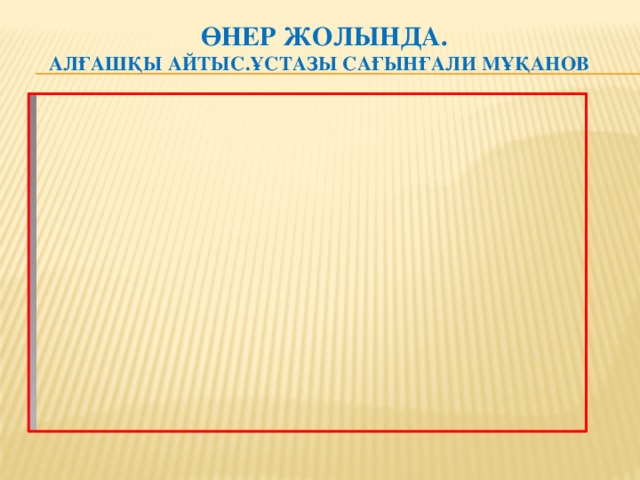 Өнер жолында.  Алғашқы айтыс.ұстазы сағынғали мұқанов