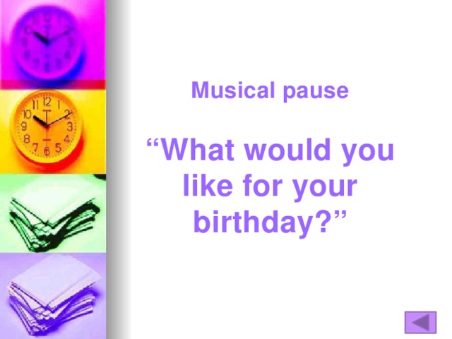Musical pause   “What would you like for your birthday?”