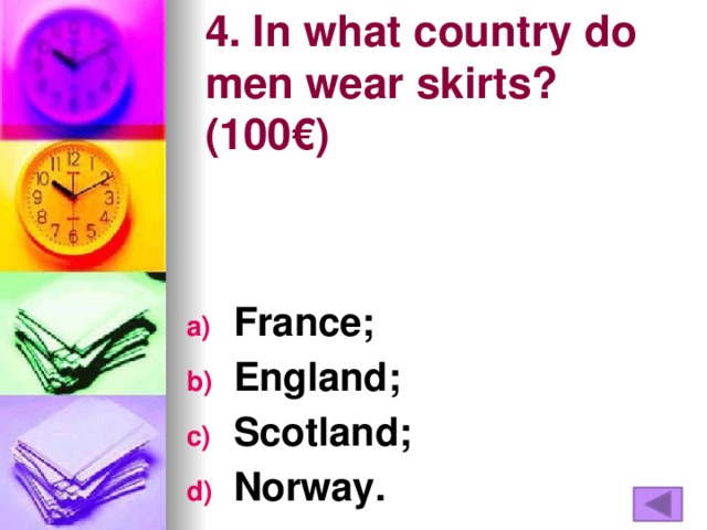 4. In what country do men wear skirts? (100€)   France; England; Scotland; Norway.