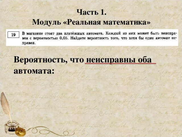 Часть 1. Модуль «Реальная математика» Вероятность, что неисправны оба автомата: