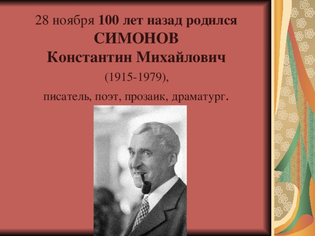 28 ноября 100 лет назад родился     СИМОНОВ  Константин Михайлович   (1915-1979),  писатель, поэт, прозаик, драматург .