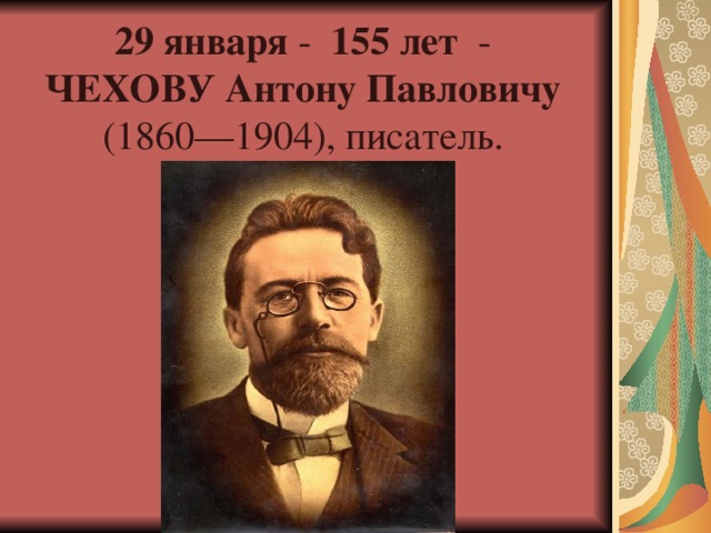 29 января -   155 лет  -  ЧЕХОВУ Антону Павловичу (1860—1904), писатель.