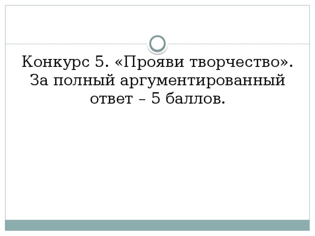 Конкурс 5. «Прояви творчество».  За полный аргументированный ответ – 5 баллов.