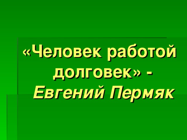 «Человек работой долговек» - Евгений Пермяк