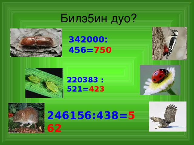 Билэ5ин дуо? 342000: 456= 750 220383 : 521= 42 3 246156:438= 562