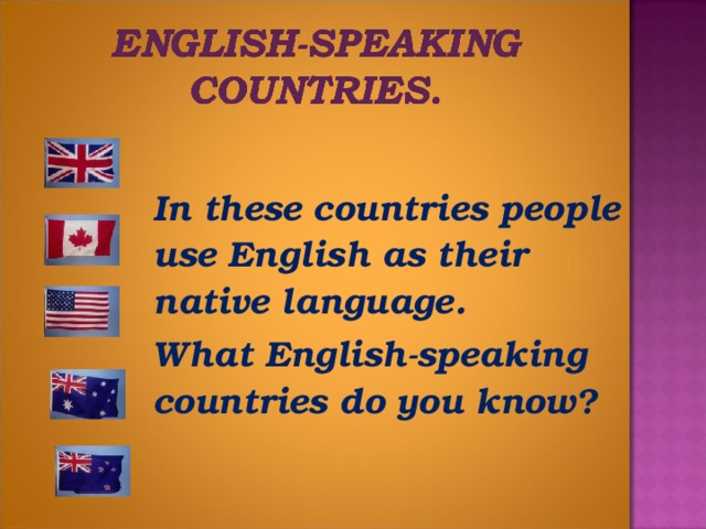 In these countries people use English as their native language.  What English-speaking countries do you know?