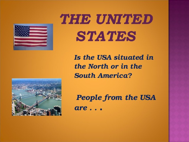 Is the USA situated in the North or in the South America?    People from the USA are . . .