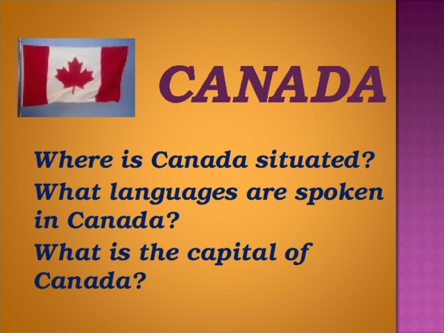 Where is Canada situated?  What languages are spoken in Canada?  What is the capital of Canada?