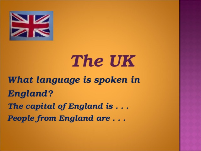 The UK What language is spoken in England? The capital of England is . . . People from England are . . .