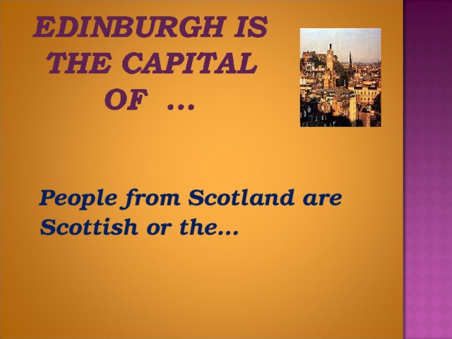 People from Scotland are Scottish or the…