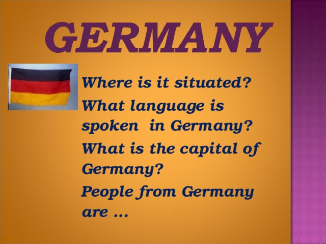 Where is it situated?  What language is spoken in Germany?  What is the capital of Germany?  People from Germany are ...