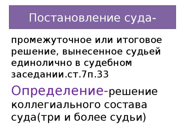 Постановление суда- промежуточное или итоговое решение, вынесенное судьей единолично в судебном заседании.ст.7п.33 Определение- решение  коллегиального состава суда(три и более судьи)