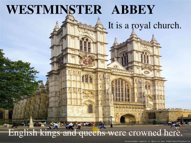 WESTMINSTER ABBEY It is a royal church. .  English kings and queens were crowned here.