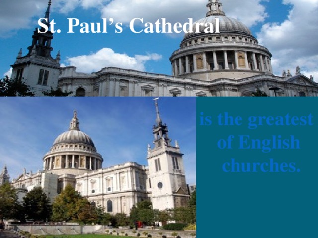 St. Paul’s Cathedral is the greatest of English  churches.