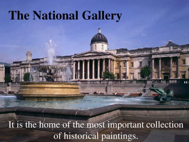 The National Gallery It is the home of the most important collection of historical paintings.