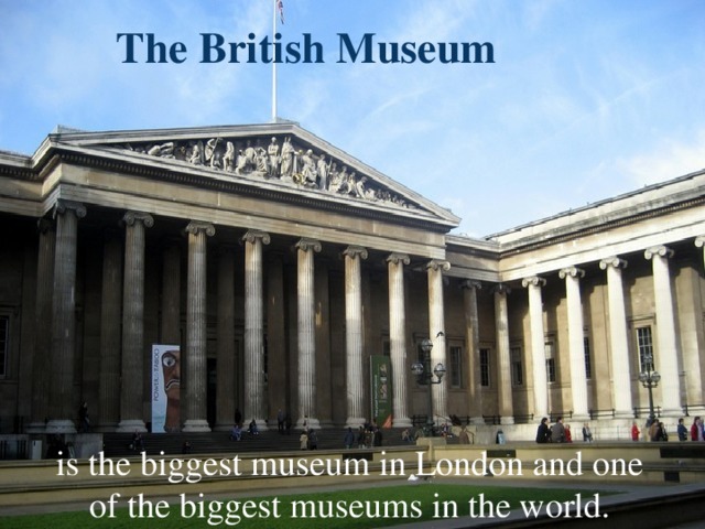 The British Museum is the biggest museum in London and one of the biggest museums in the world.