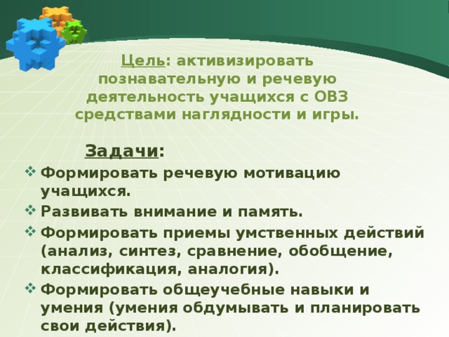 Цель : активизировать познавательную и речевую деятельность учащихся с ОВЗ средствами наглядности и игры.  Задачи :