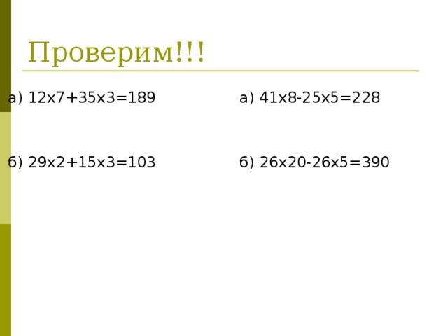 Проверим!!! а) 12х7+35х3=189 б) 29х2+15х3=103 а) 41х8-25х5=228 б) 26х20-26х5=390