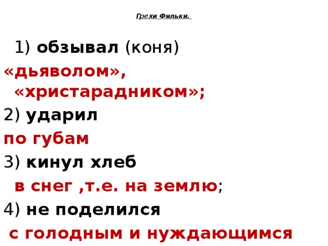 Грехи Фильки.    1)  обзывал  (коня) «дьяволом», «христарадником»; 2)  ударил   по губам 3)  кинул хлеб   в снег ,т.е. на землю ; 4)  не поделился   с голодным и нуждающимся