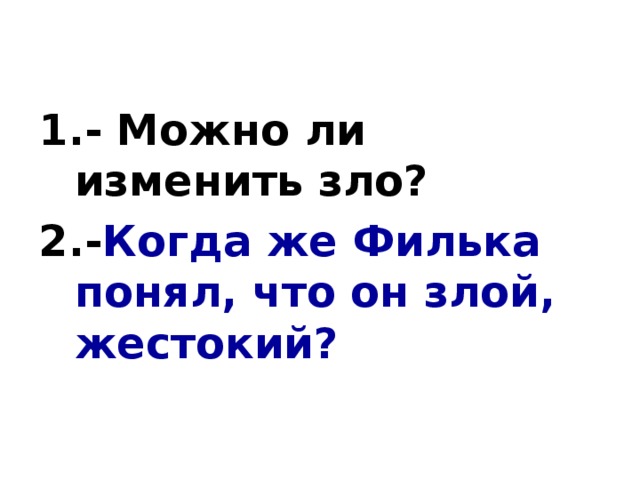 - Можно ли изменить зло? - Когда же Филька понял, что он злой, жестокий?