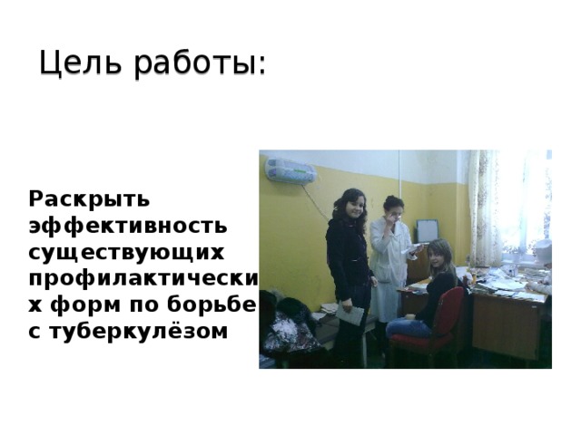 Цель работы: Раскрыть эффективность существующих профилактических форм по борьбе с туберкулёзом