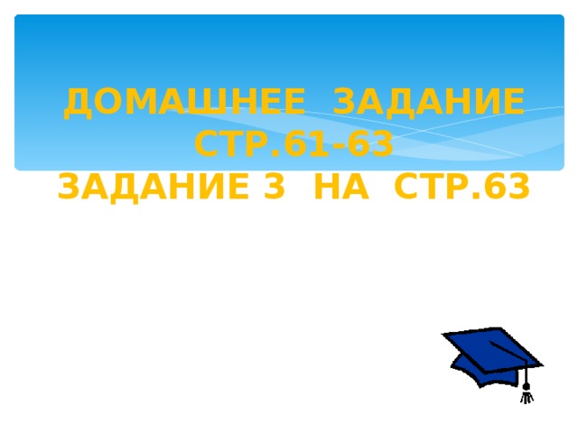 ДОМАШНЕЕ ЗАДАНИЕ  СТР.61-63  ЗАДАНИЕ 3 НА СТР.63