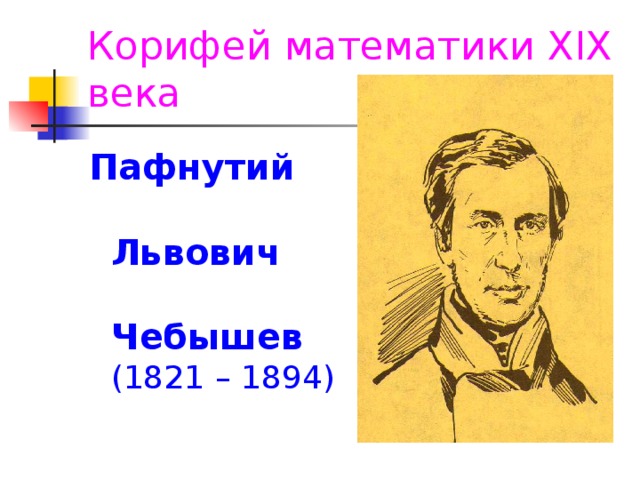 Корифей математики XIX века Пафнутий Львович Чебышев  (1821 – 1894)