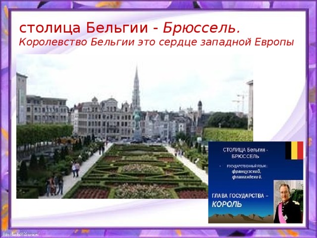 столица Бельгии - Брюссель .  Королевство Бельгии это сердце западной Европы