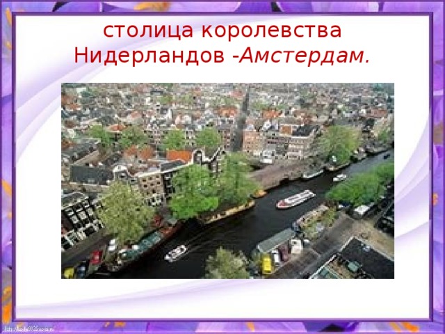 столица королевства Нидерландов - Амстердам.