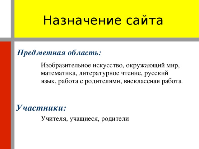 Назначение сайта Предметная область: Изобразительное искусство, окружающий мир, математика, литературное чтение, русский язык, работа с родителями, внеклассная работа . Участники: Учителя, учащиеся, родители