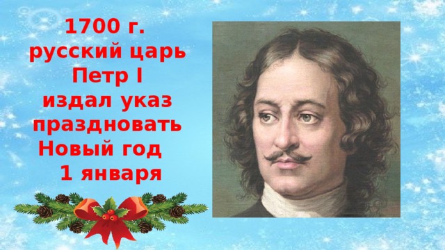 1700 г. русский царь  Петр I издал указ праздновать Новый год  1 января