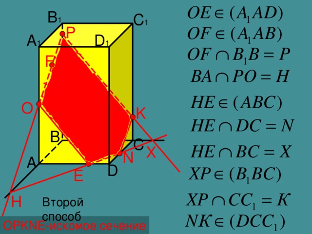 B 1 C 1 P A 1 D 1 F O K B C Х N Построение этого же сечения другим способом A D E Н Второй способ OPKNE- искомое сечение