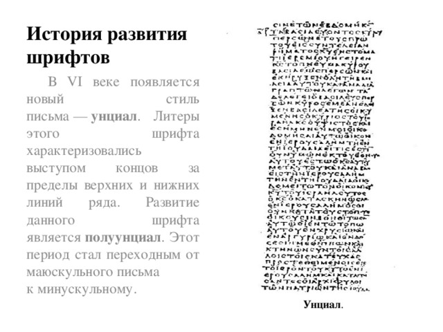 История развития шрифтов В VI веке появляется новый стиль письма —  унциал . Литеры этого шрифта характеризовались выступом концов за пределы верхних и нижних линий ряда. Развитие данного шрифта является  полуунциал . Этот период стал переходным от маюскульного письма к минускульному. Унциал .