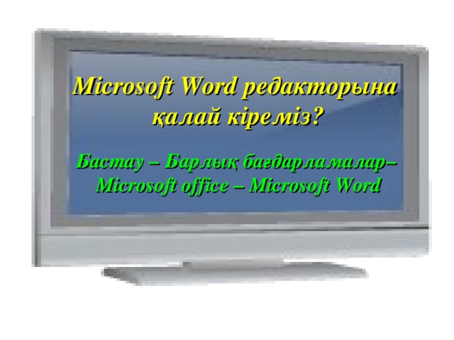 Microsoft Word редакторына қалай кіреміз? Бастау – Барлық бағдарламалар– Microsoft office – Microsoft Word