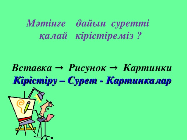 Мәтінге дайын суретті қалай кірістіреміз ? Вставка → Рисунок → Картинки Кірістіру – Сурет - Картинкалар