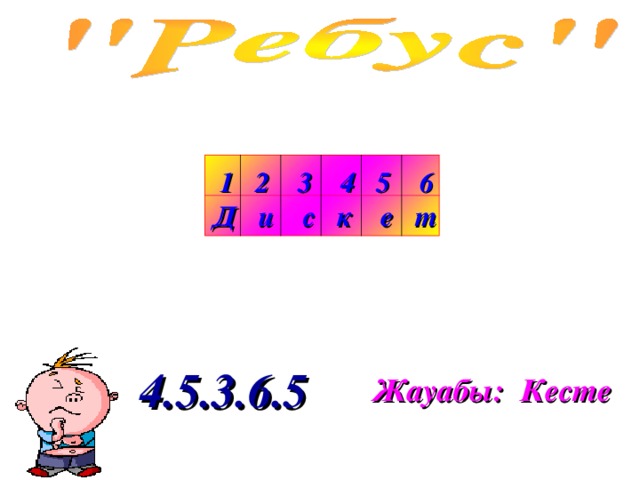 1 2 3 4 5 6 Д и с к е т 4.5.3.6.5 Жауабы: Кесте