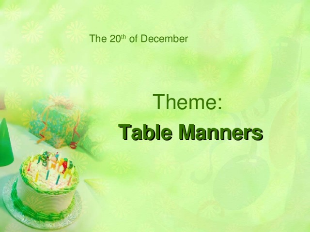 The 20 th of December Theme: Table Manners