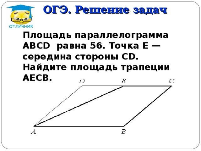 ОГЭ. Решение задач   Площадь параллелограмма ABCD равна 56. Точка E — середина стороны CD. Найдите площадь трапеции AECB.
