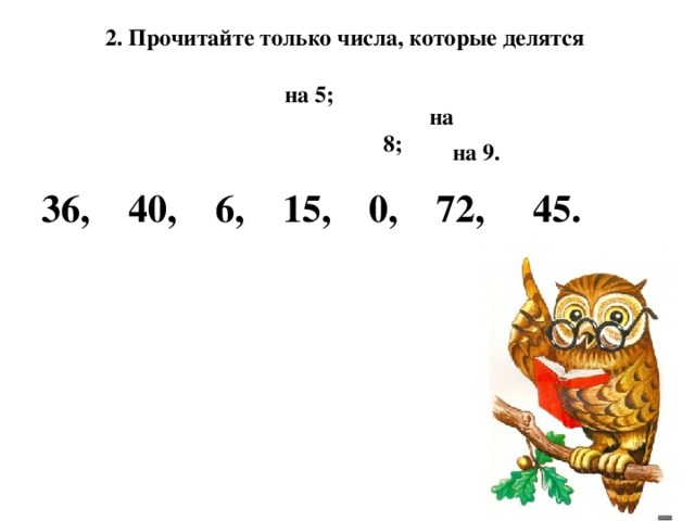 2. Прочитайте только числа, которые делятся    на 8; на 5; на 9. 36, 40, 6, 15, 0, 72, 45.