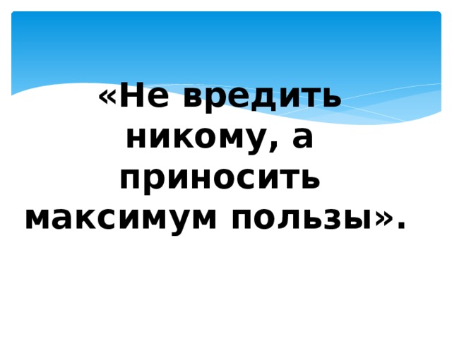 «Не вредить никому, а приносить максимум пользы».