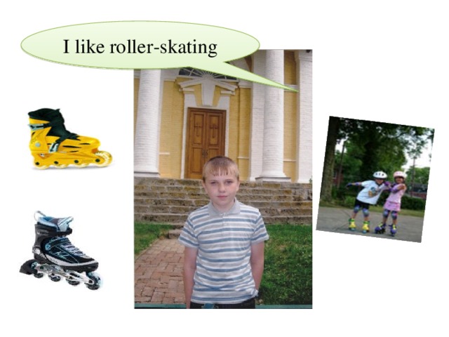 I like roller - skating