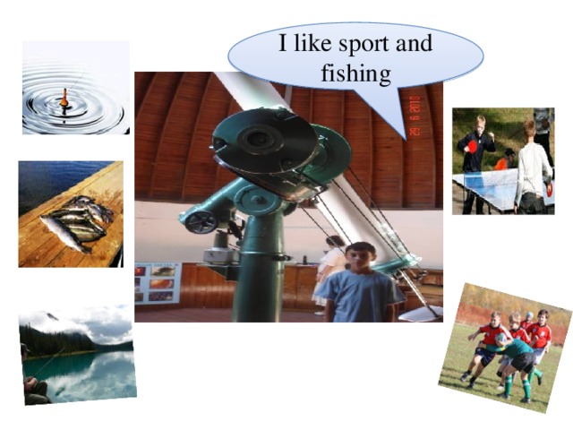 I like sport and fishing