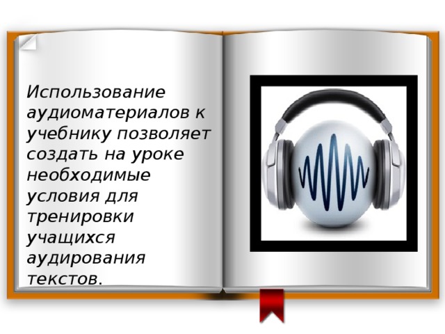Использование аудиоматериалов к учебнику позволяет создать на уроке необходимые условия для тренировки учащихся аудирования текстов.