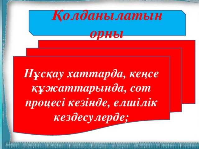 Қолданылатын орны Нұсқау хаттарда, кеңсе құжаттарында, сот процесі кезінде, елшілік кездесулерде;