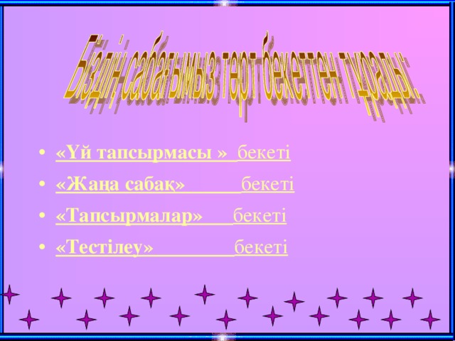 «Үй тапсырмасы » бекеті «Жаңа сабақ» бекеті «Тапсырмалар» бекеті «Тестілеу» бекеті